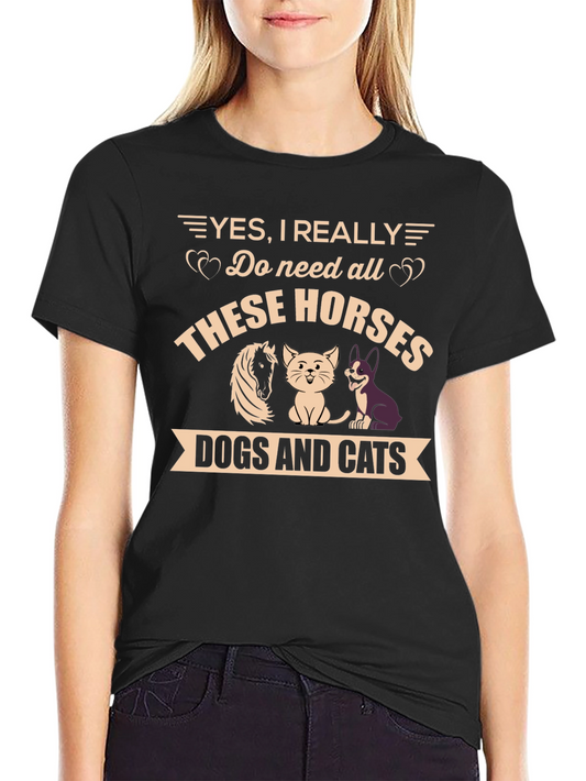 Yes I Really Do Need All These Horses Dogs & Cats T-Shirt