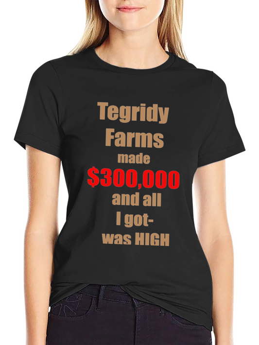 Tegridy Farms Graphic Tee - Made $300000 and All I Got Was HIGH!