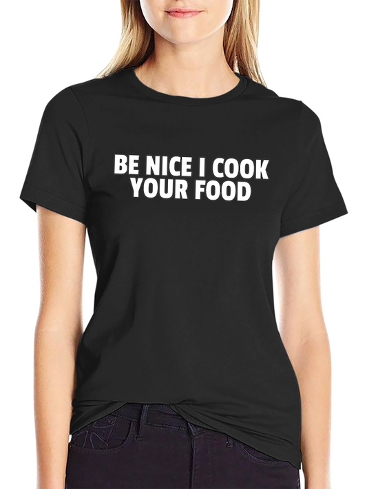 Be Nice I Cook Your Food - Funny Graphic T-Shirt