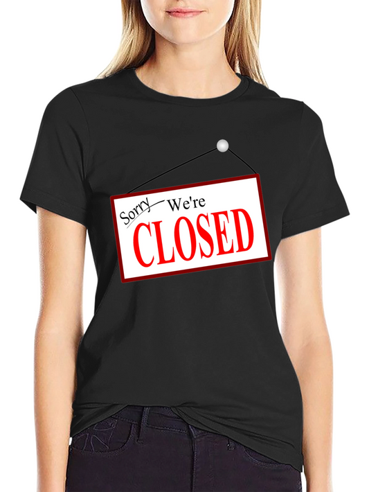 Sorry Were Closed T-Shirt Novelty Graphic Tee