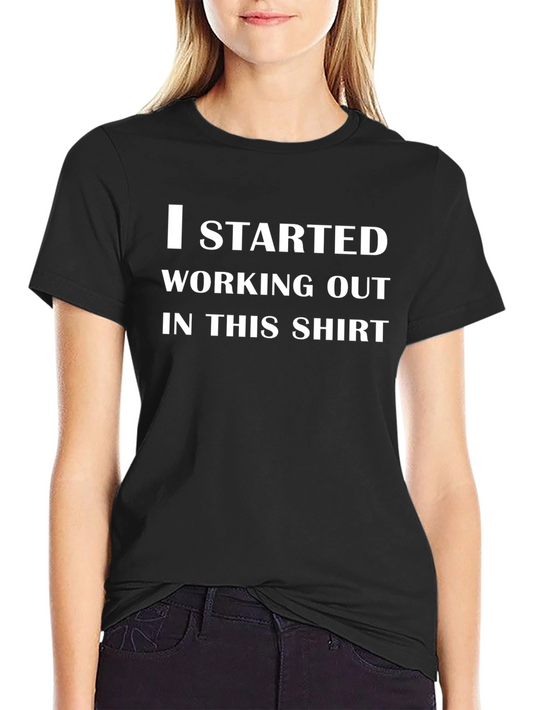 Workout T-Shirt - I Started Working Out In This Shirt