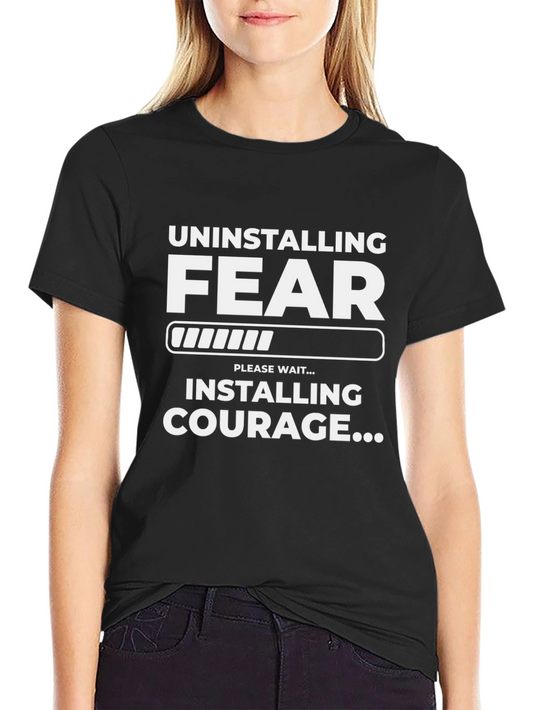 Uninstalling Fear Installing Courage T-Shirt