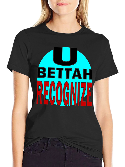 U Bettah Recognize Black T-Shirt
