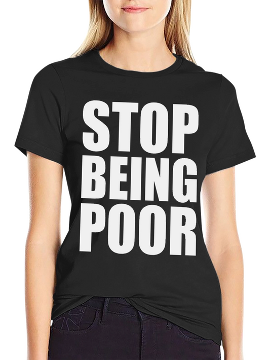 Stop Being Poor Graphic Tee - Bold Statement T-Shirt