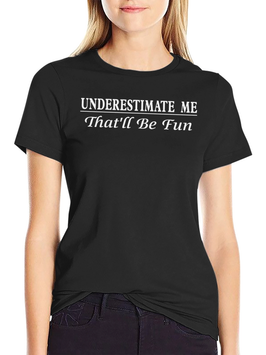 Underestimate Me Thatll Be Fun Graphic T-Shirt