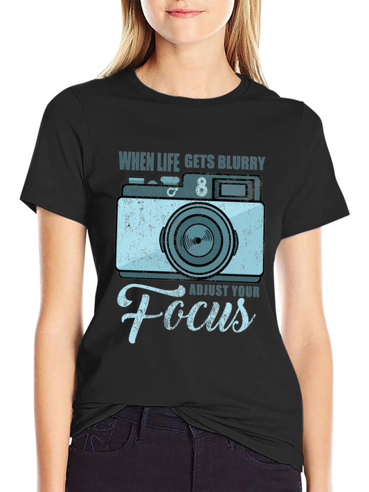 When Life Gets Blurry Adjust Your Focus T-Shirt