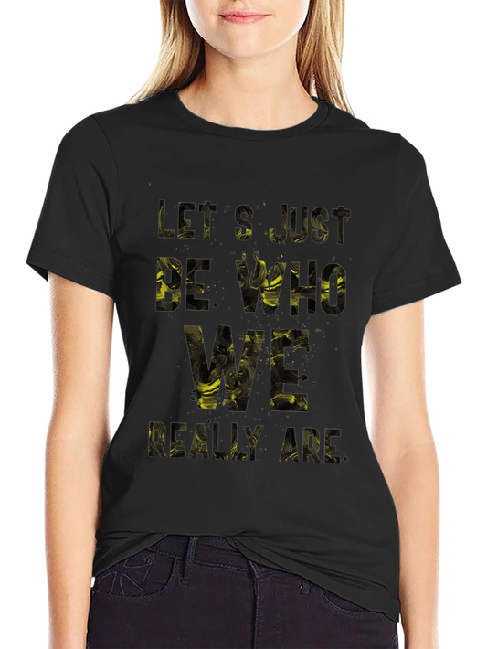 Bold Graphic Print T-Shirt: Lets Just Be Who We Really Are