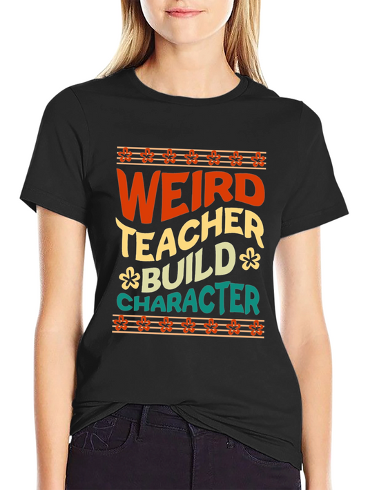 Weird Teacher Builds Character Graphic Tee