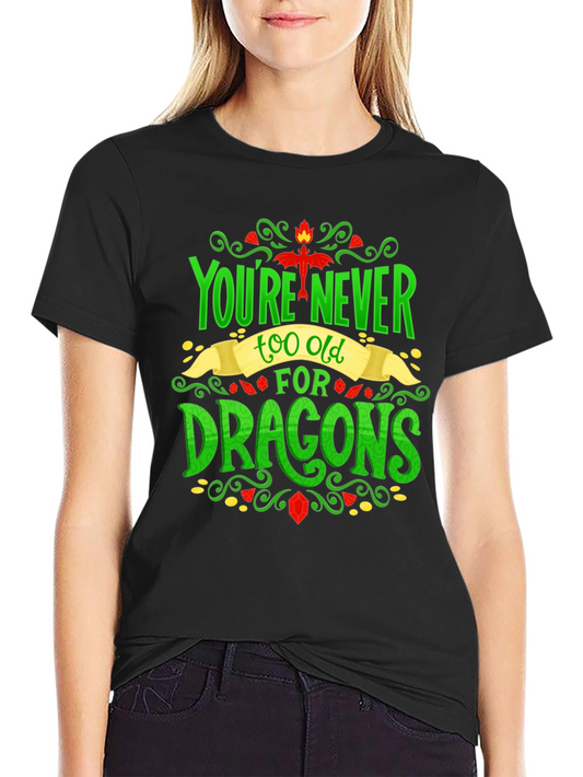 Youre Never Too Old For Dragons Graphic Tee
