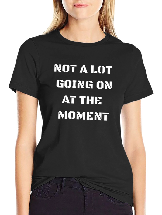 Statement T-Shirt - Not A Lot Going On At The Moment