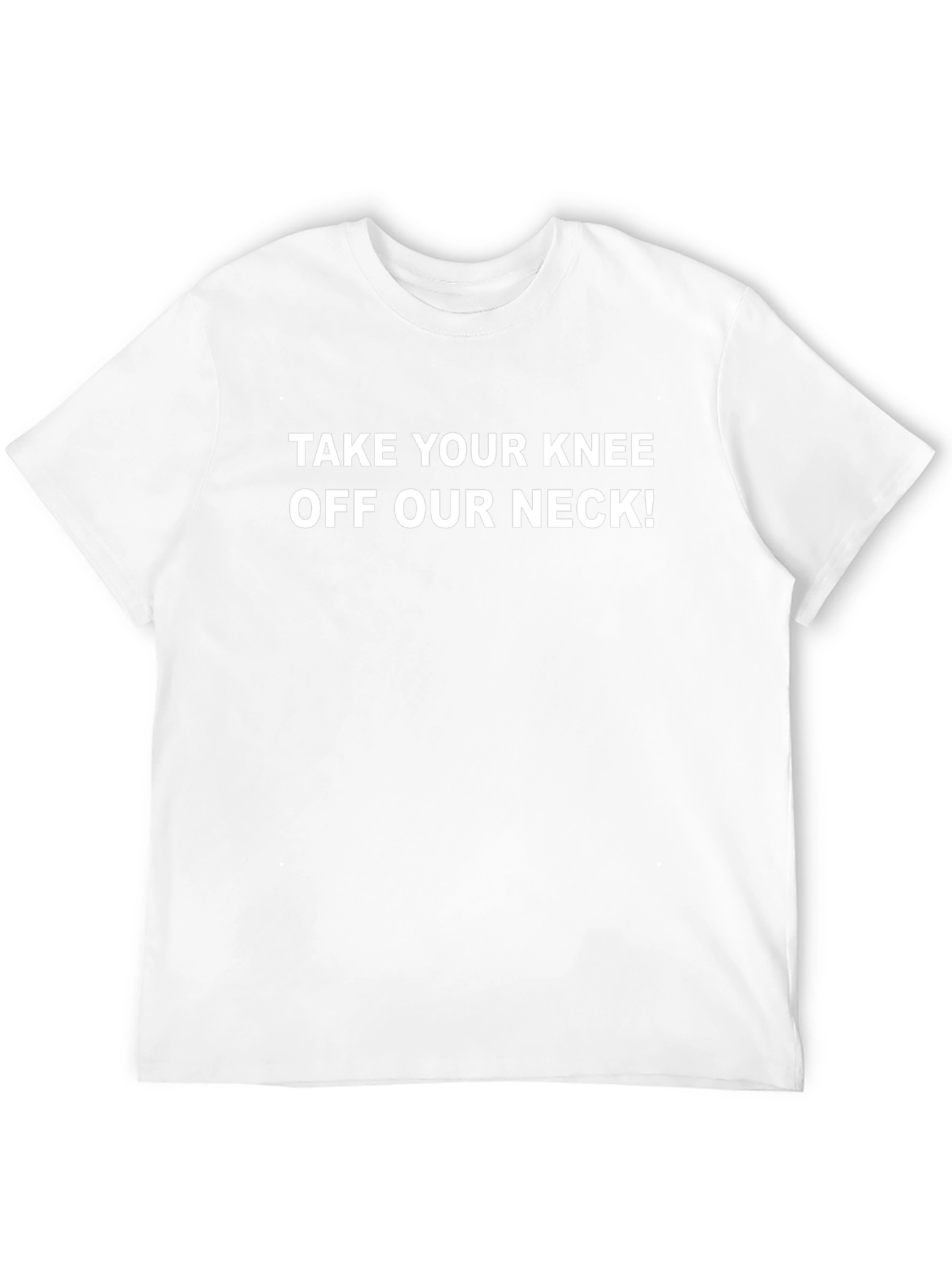 Statement T-Shirt: Take Your Knee Off Our Neck!