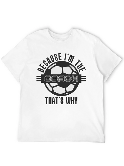 Because Im the Coach Soccer T-Shirt