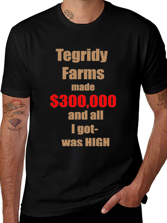 Tegridy Farms Graphic Tee - Made $300000 and All I Got Was HIGH!