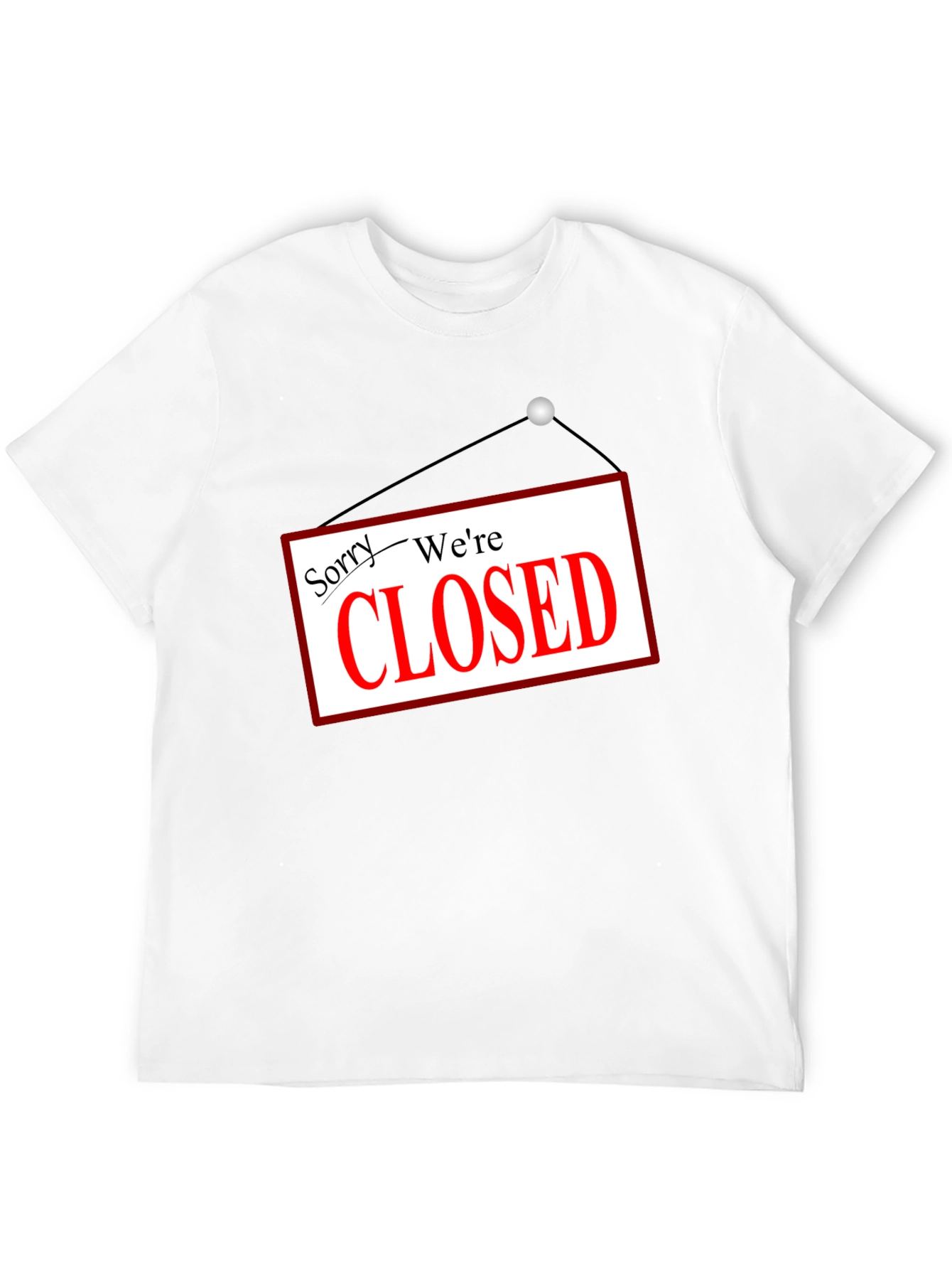 Sorry Were Closed T-Shirt Novelty Graphic Tee
