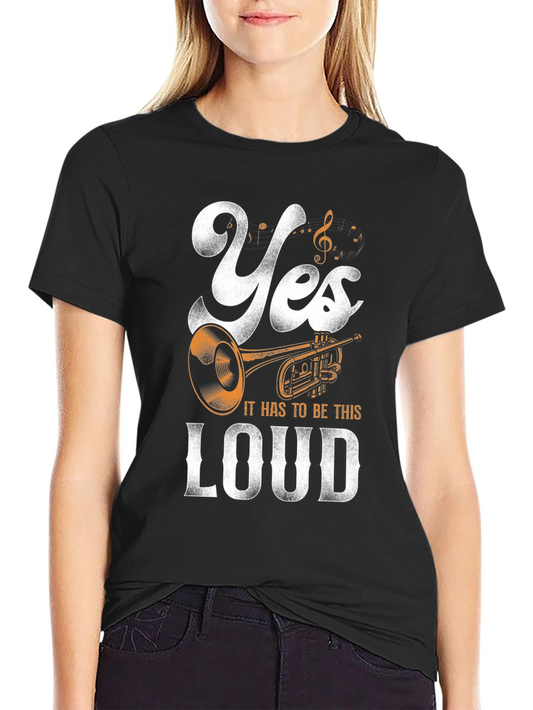 Yes It Has To Be This Loud T-Shirt