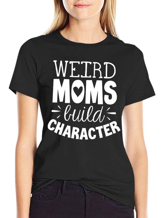 Weird Moms Build Character Graphic T-Shirt