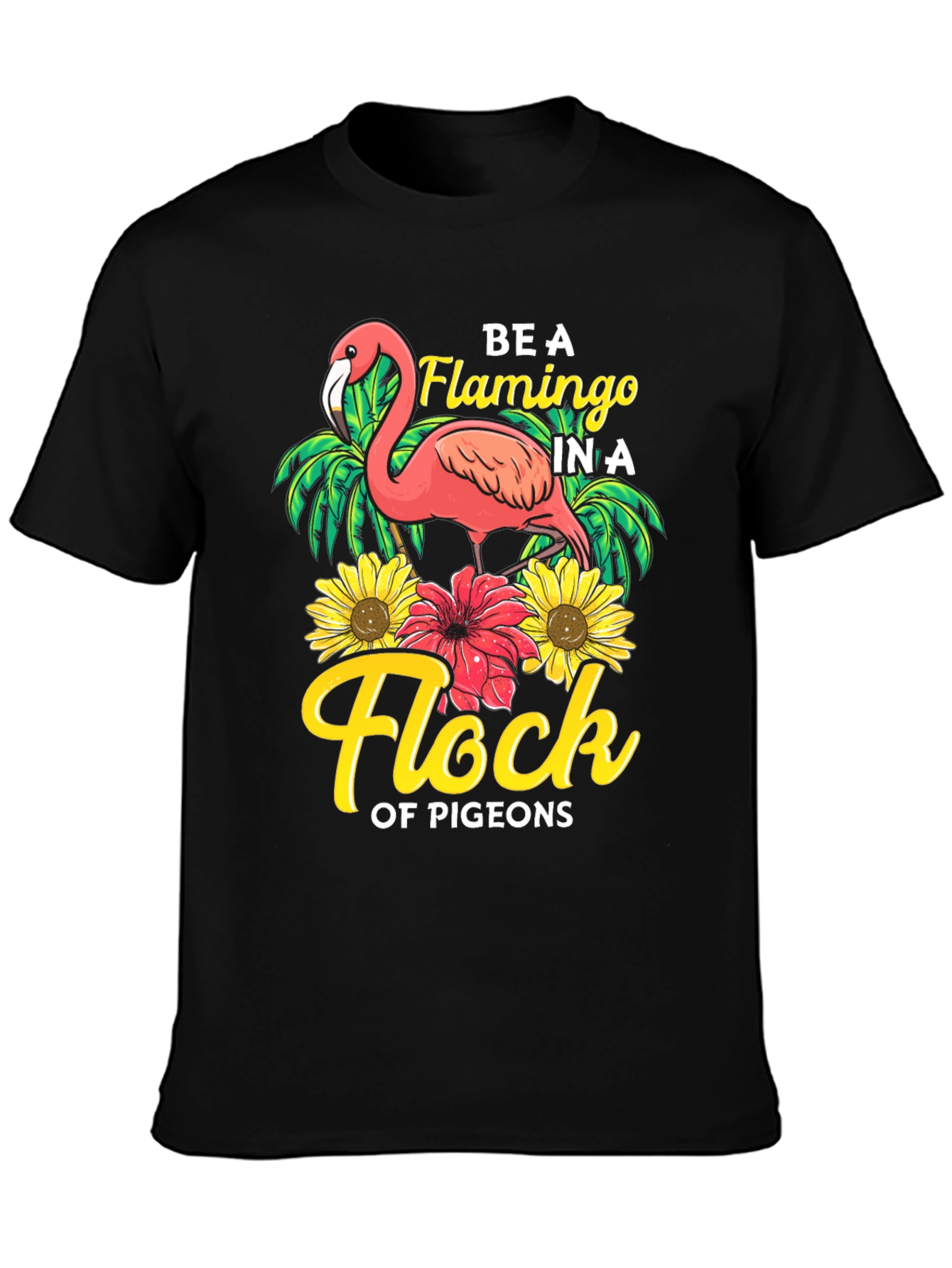 Be a Flamingo in a Flock of Pigeons T-Shirt