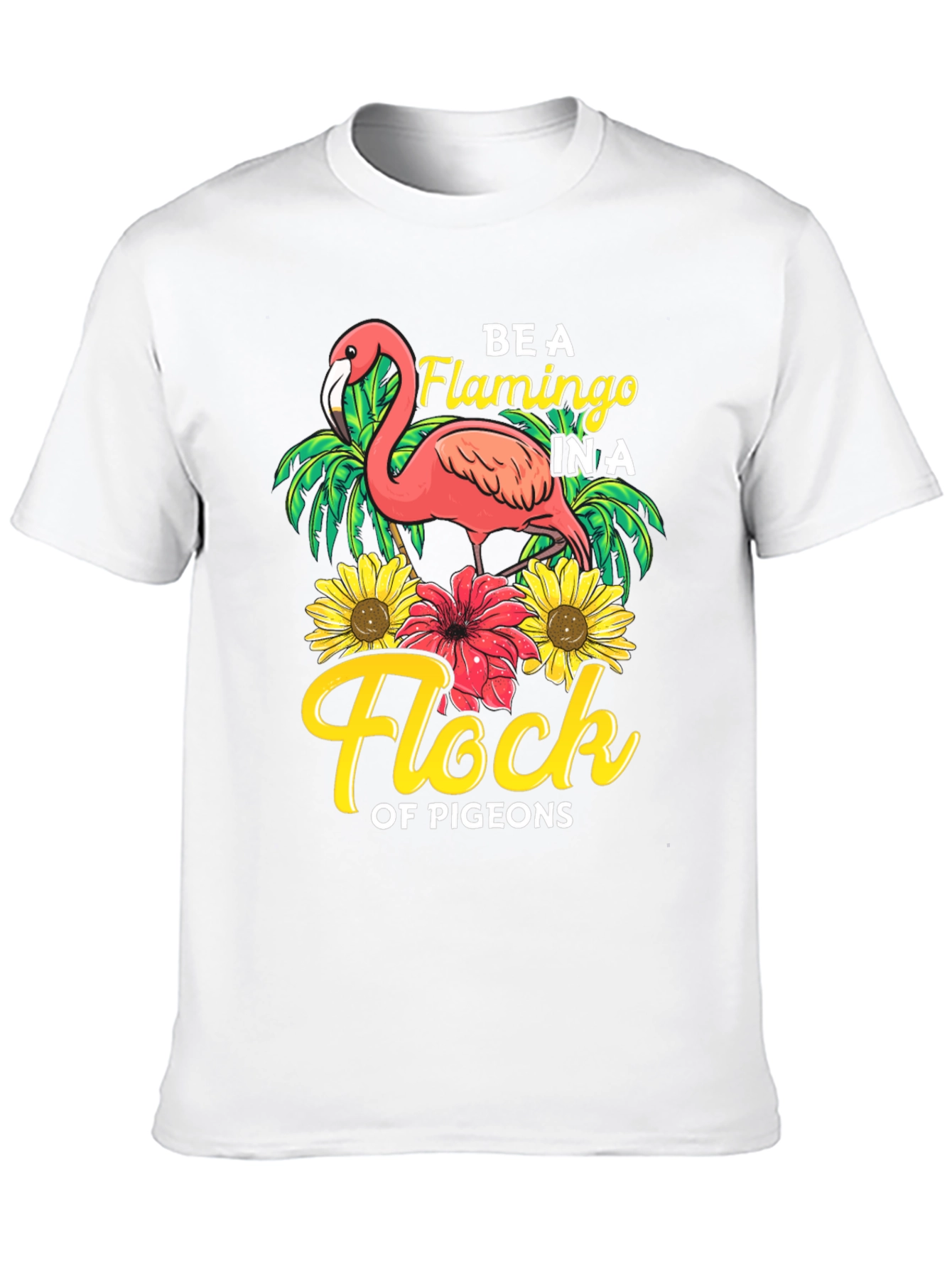 Be a Flamingo in a Flock of Pigeons T-Shirt