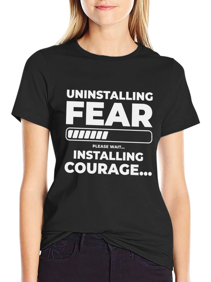 Uninstalling Fear Installing Courage T-Shirt