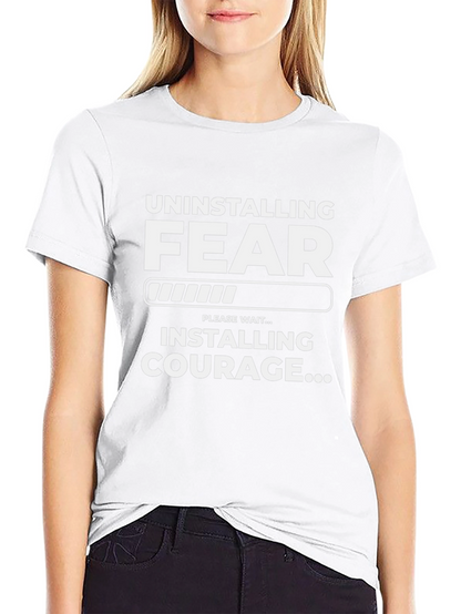 Uninstalling Fear Installing Courage T-Shirt