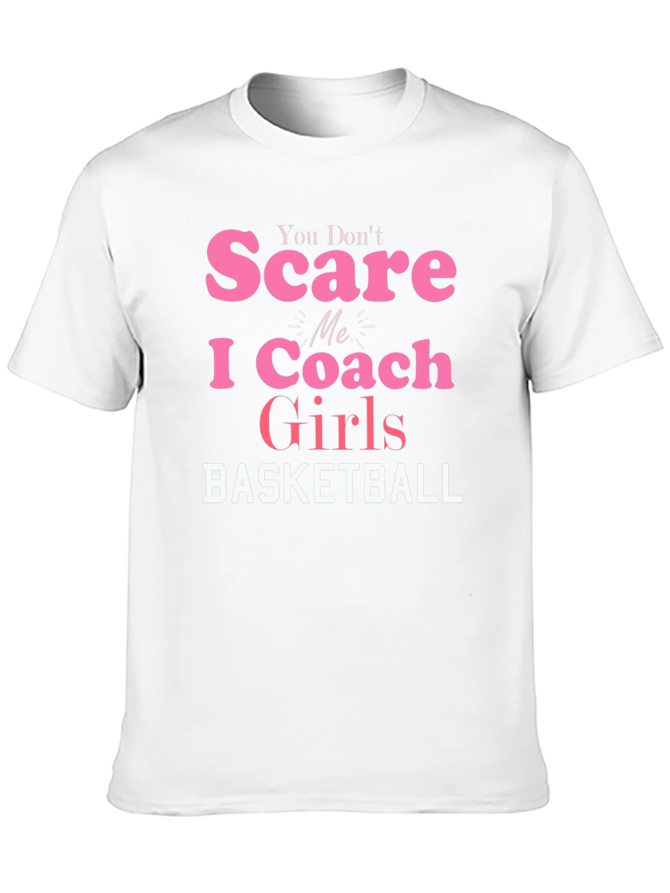 You Dont Scare Me I Coach Girls Basketball T-Shirt