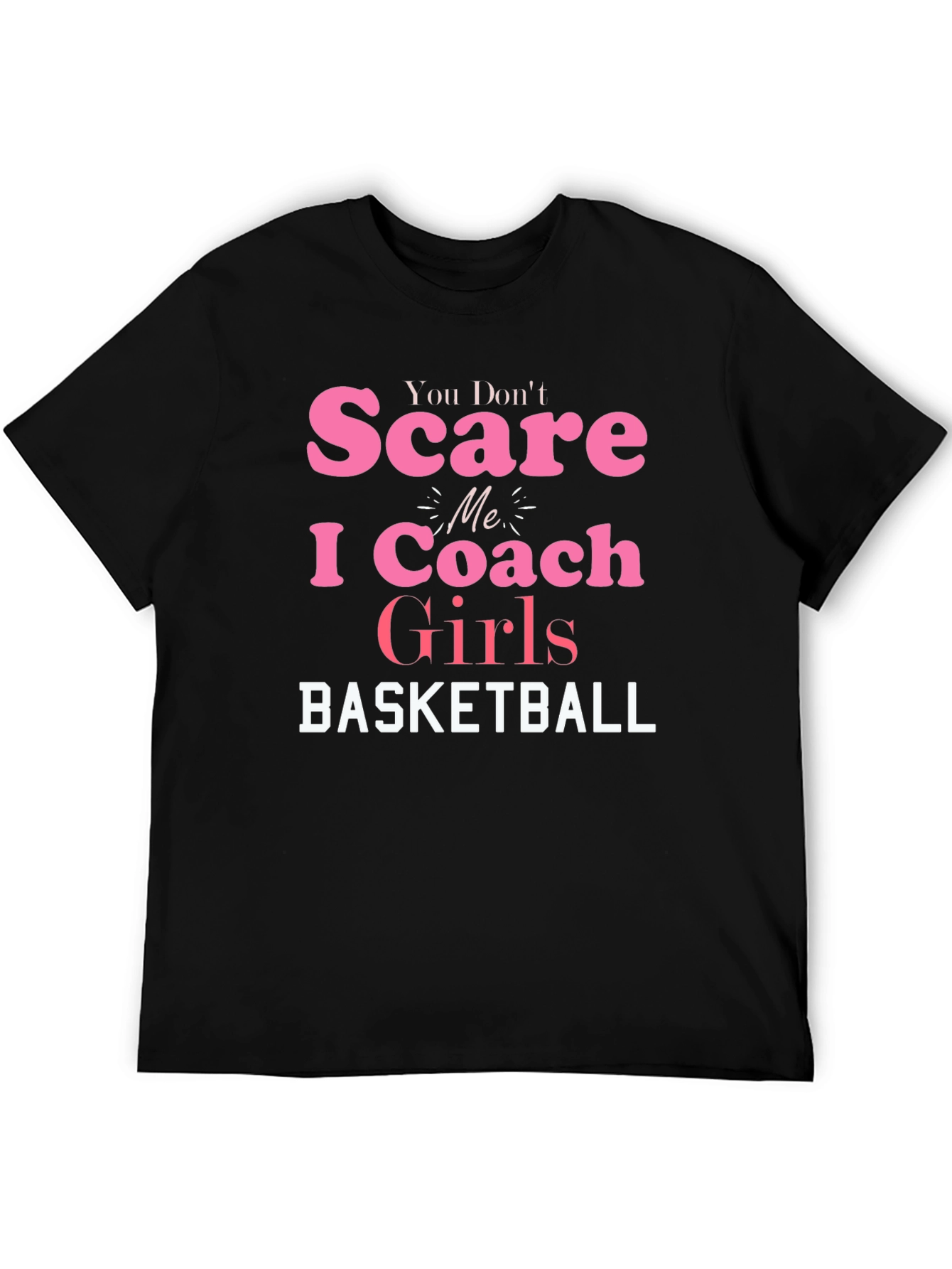 You Dont Scare Me I Coach Girls Basketball T-Shirt