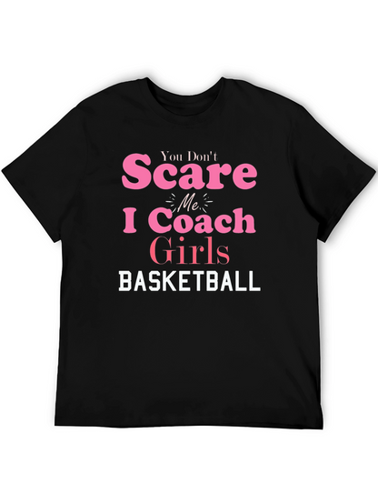 You Dont Scare Me I Coach Girls Basketball T-Shirt