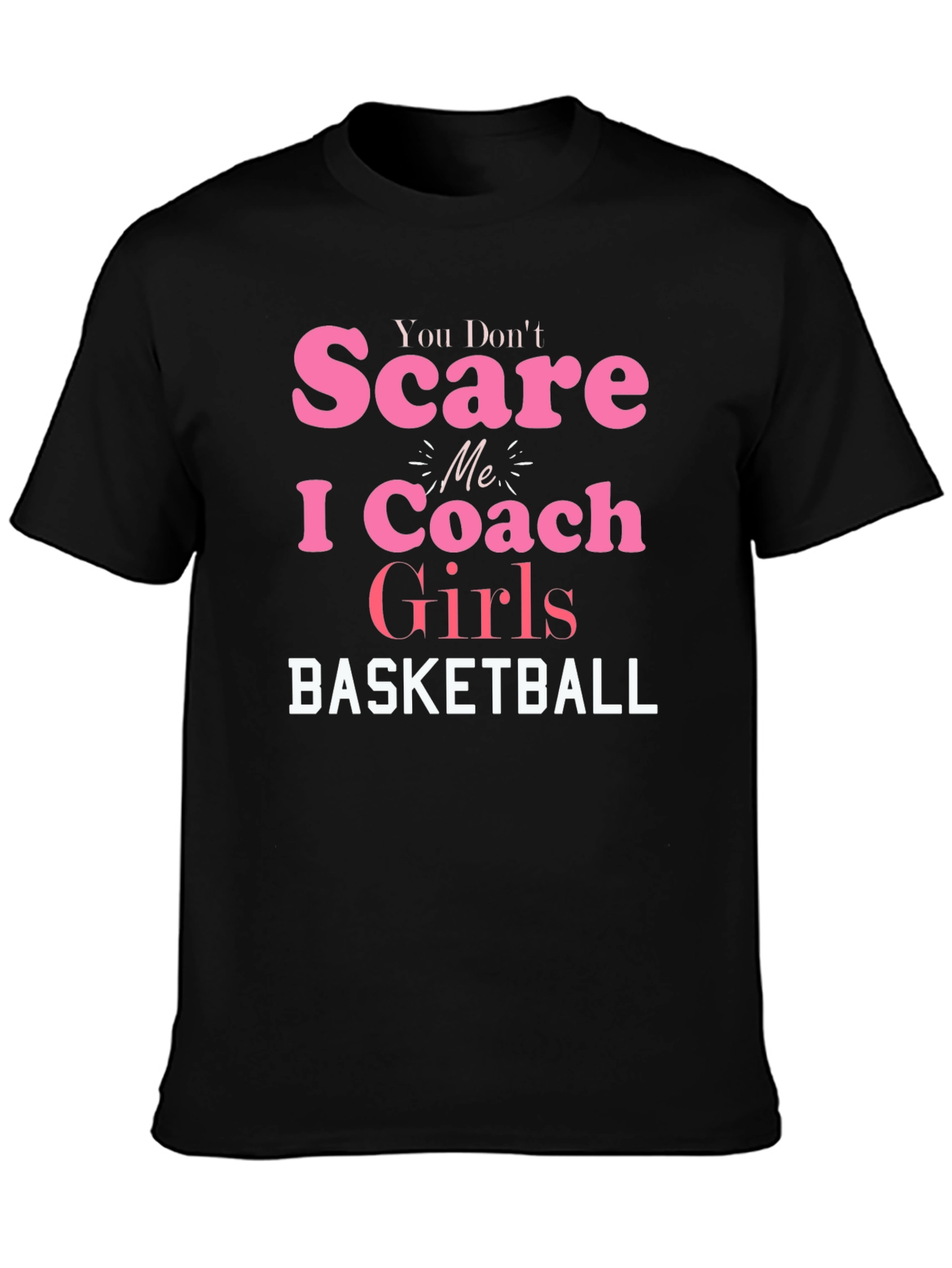 You Dont Scare Me I Coach Girls Basketball T-Shirt