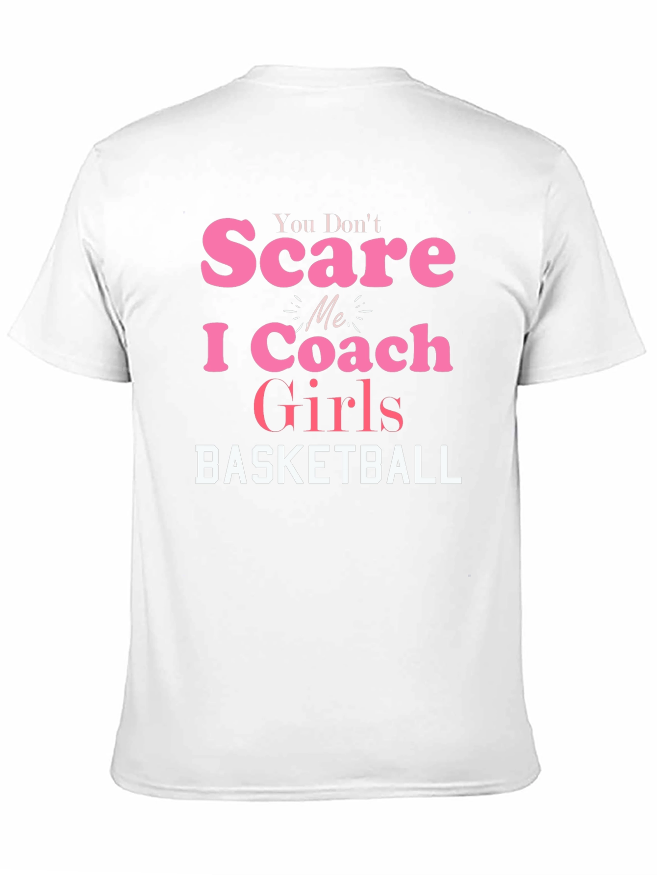 You Dont Scare Me I Coach Girls Basketball T-Shirt