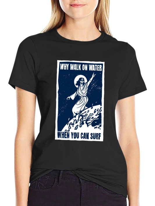 Why Walk on Water Surfing T-Shirt - Unique Graphic Tee