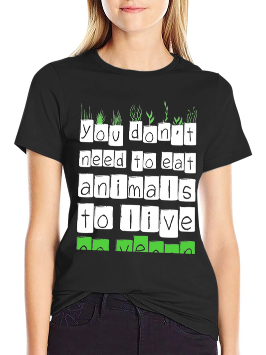 Vegan T-Shirt:  You Dont Need To Eat Animals To Live