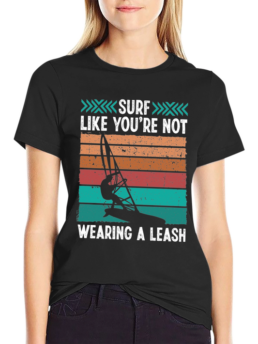 Surf Like Youre Not Wearing a Leash Graphic Tee