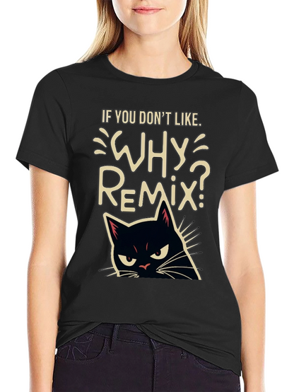 Why Remix? Black Cat T-Shirt - Sarcastic & Funny