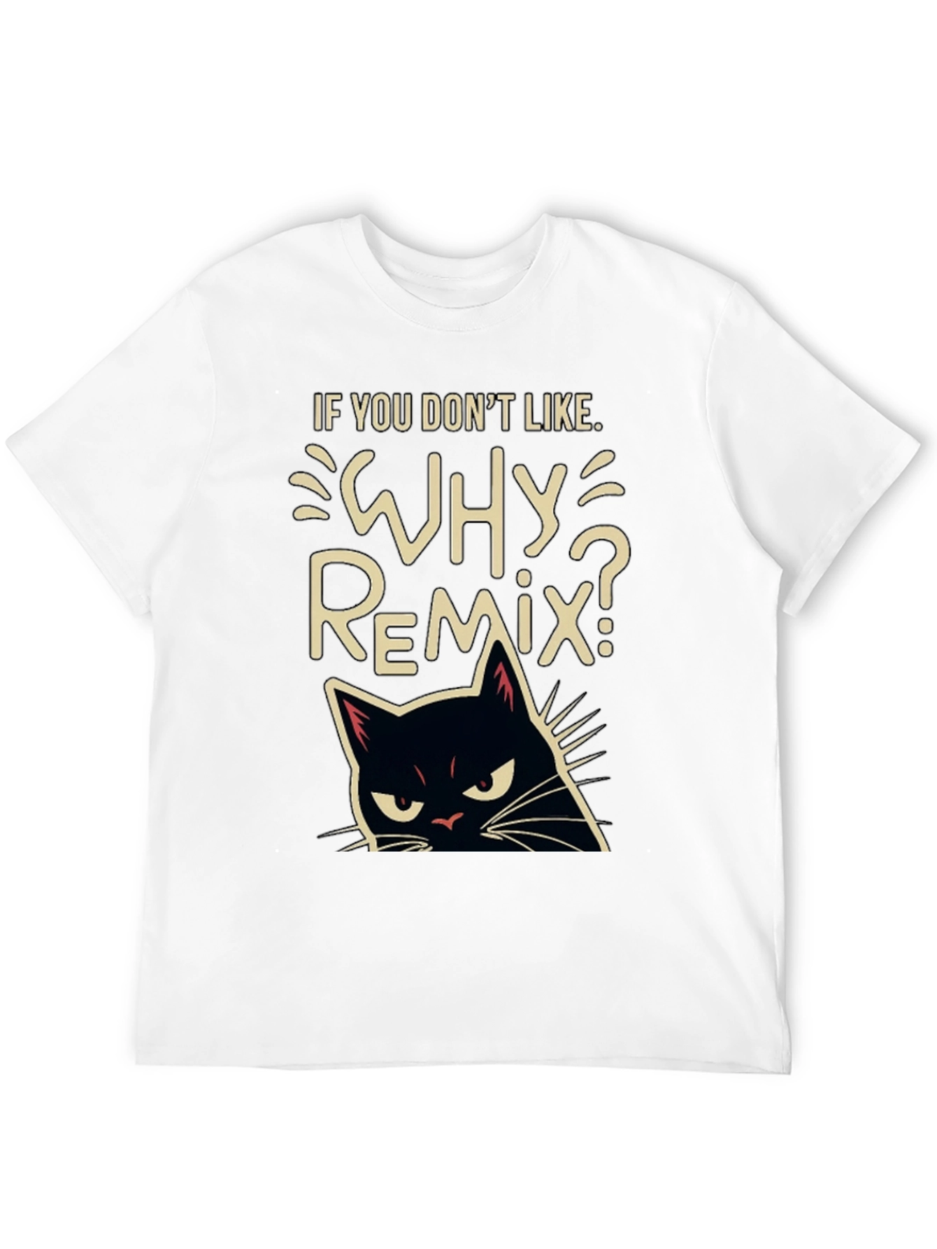Why Remix? Black Cat T-Shirt - Sarcastic & Funny