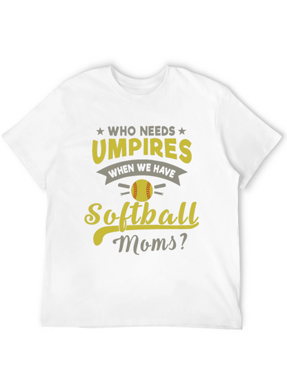 Softball Moms T-Shirt - Who Needs Umpires?