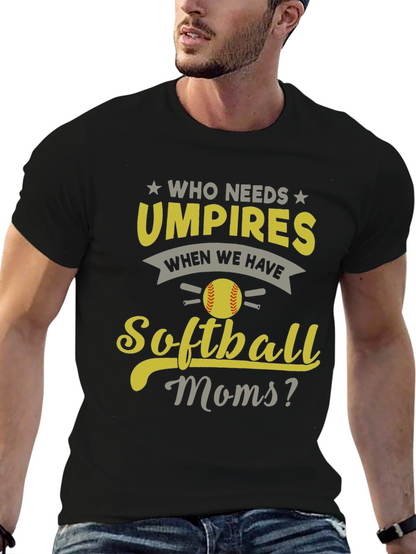 Softball Moms T-Shirt - Who Needs Umpires?