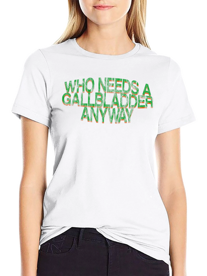 Who Needs a Gallbladder Anyway Funny T-Shirt
