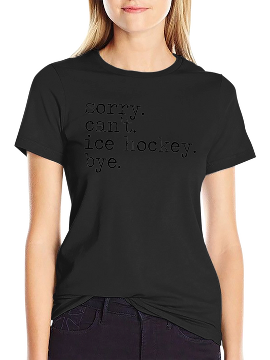 Sorry Cant Ice Hockey Bye. Graphic Tee