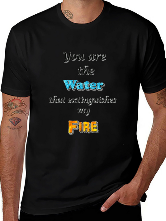 You Are the Water Extinguishes My Fire Graphic Tee