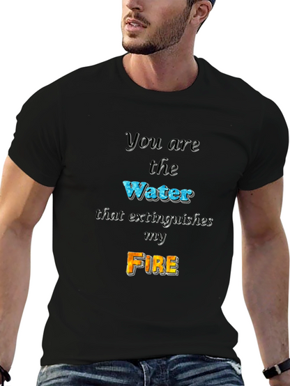 You Are the Water Extinguishes My Fire Graphic Tee