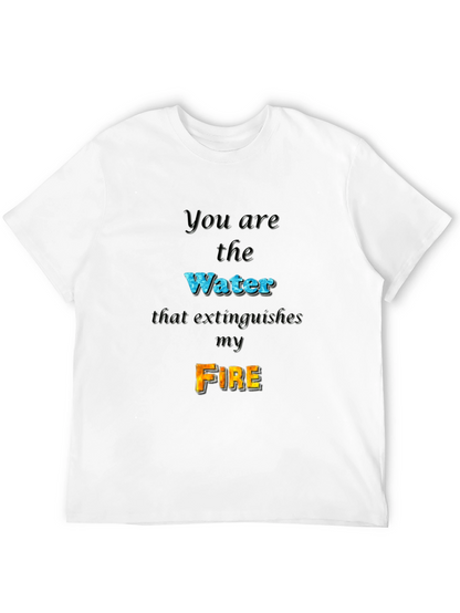 You Are the Water Extinguishes My Fire Graphic Tee