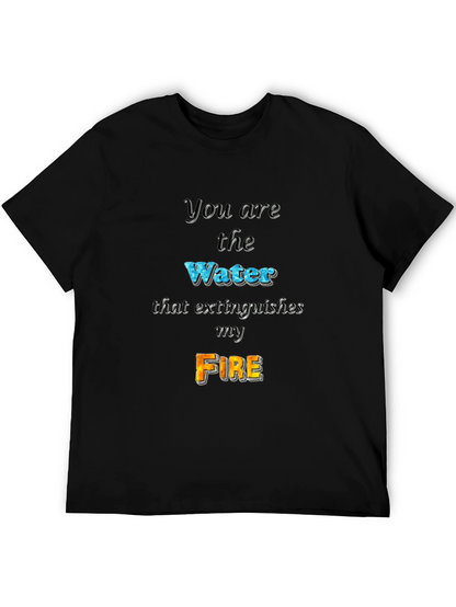 You Are the Water Extinguishes My Fire Graphic Tee