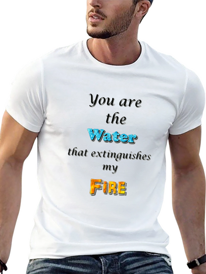 You Are the Water Extinguishes My Fire Graphic Tee