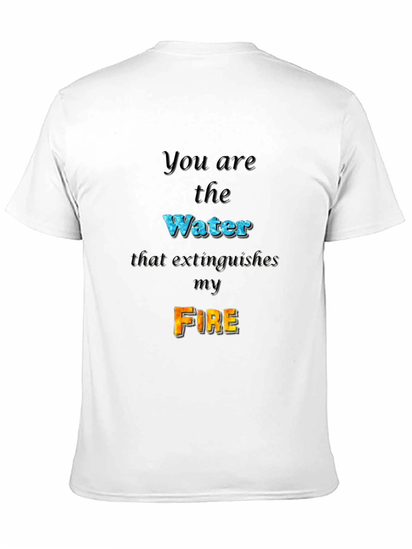 You Are the Water Extinguishes My Fire Graphic Tee