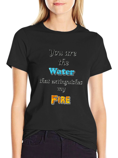 You Are the Water Extinguishes My Fire Graphic Tee