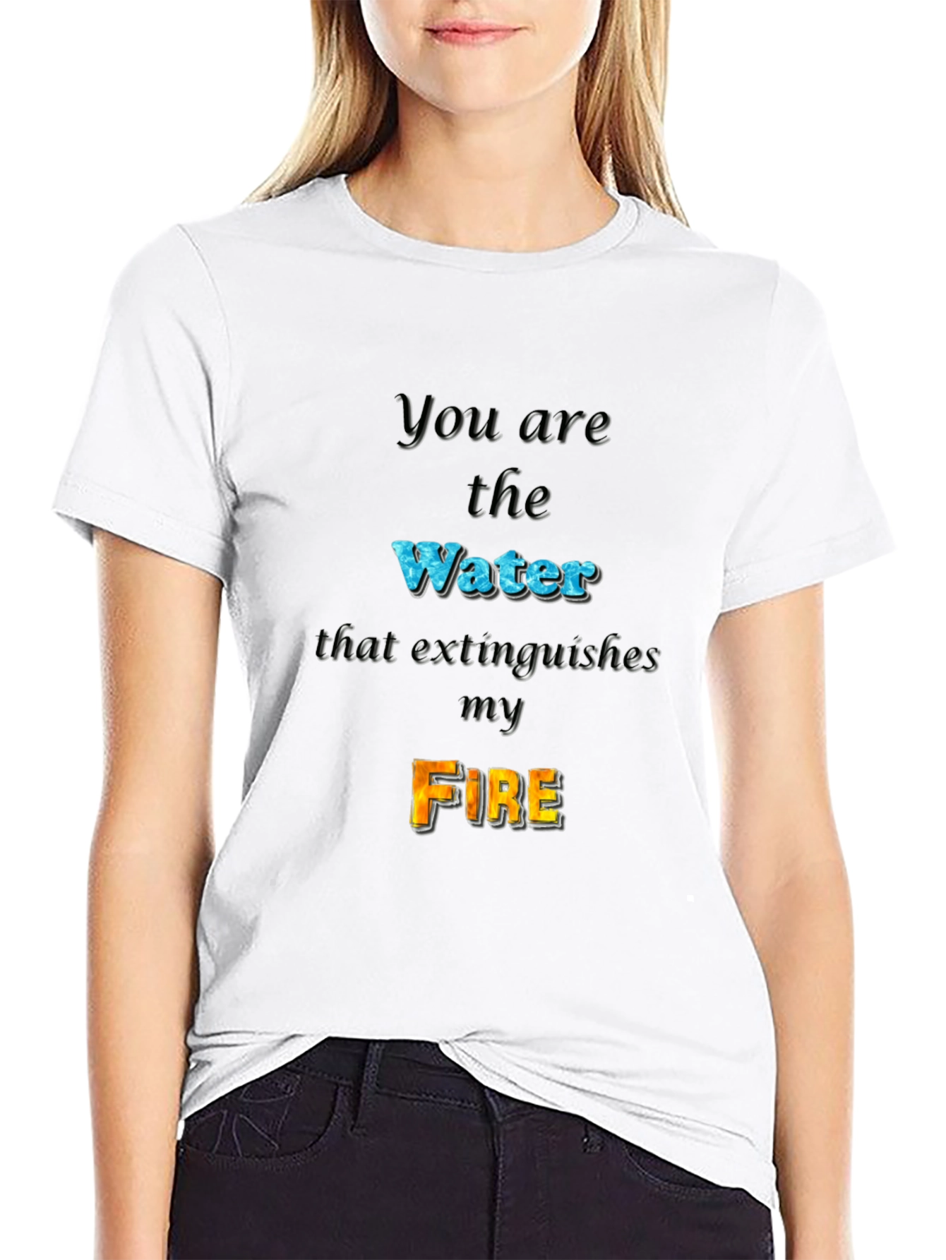 You Are the Water Extinguishes My Fire Graphic Tee