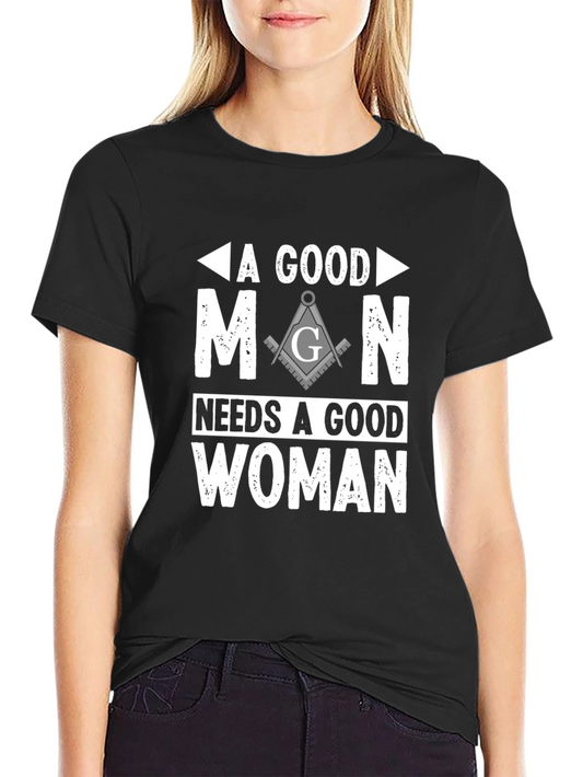 A Good Man Needs A Good Woman Masonic T-Shirt
