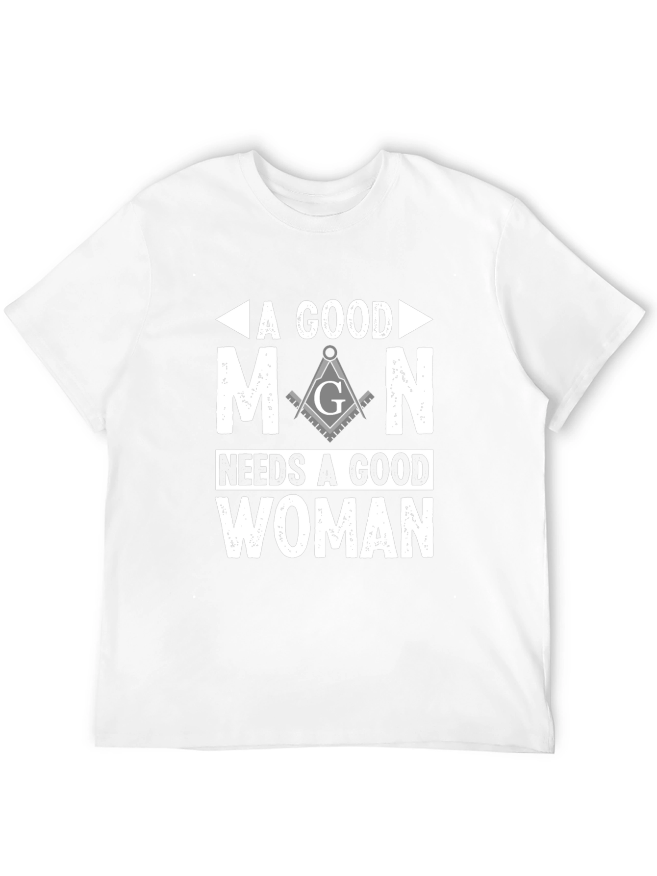 A Good Man Needs A Good Woman Masonic T-Shirt
