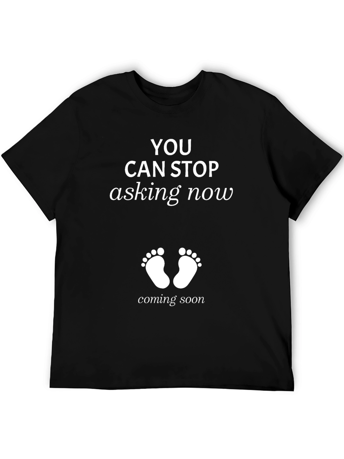 You Can Stop Asking Now Pregnancy T-Shirt
