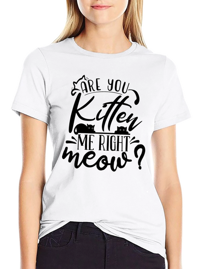 Are You Kitten Me Right Meow T-Shirt